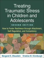 Leczenie stresu traumatycznego u dzieci i młodzieży, wydanie drugie: Jak wspierać odporność poprzez przywiązanie, samoregulację i kompetencje? - Treating Traumatic Stress in Children and Adolescents, Second Edition: How to Foster Resilience Through Attachment, Self-Regulation, and Competency