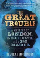 The Great Trouble: Tajemnica Londynu, Błękitna Śmierć i chłopiec zwany Węgorzem - The Great Trouble: A Mystery of London, the Blue Death, and a Boy Called Eel