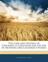 Opieka i karmienie dzieci - katechizm dla matek i pielęgniarek dziecięcych - Care and Feeding of Children - A Catechism for the Use of Mothers and Children's Nurses