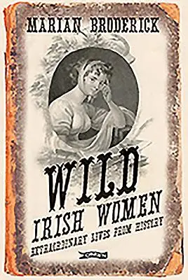 Dzikie Irlandki: Niezwykłe historie z życia - Wild Irish Women: Extraordinary Lives from History