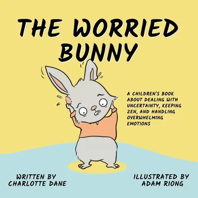 Zmartwiony króliczek: Książka dla dzieci o radzeniu sobie z niepewnością, zachowaniu zen i radzeniu sobie z przytłaczającymi emocjami - The Worried Bunny: A Children's Book About Dealing With Uncertainty, Keeping Zen, and Handling Overwhelming Emotions