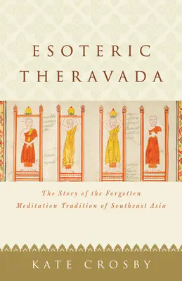 Ezoteryczna therawada: Historia zapomnianej tradycji medytacyjnej Azji Południowo-Wschodniej - Esoteric Theravada: The Story of the Forgotten Meditation Tradition of Southeast Asia