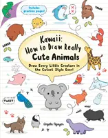 Kawaii: Jak narysować naprawdę urocze zwierzęta - narysuj każde małe stworzenie w najsłodszym stylu! - Kawaii: How to Draw Really Cute Animals - Draw Every Little Creature in the Cutest Style Ever!