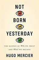 Nie urodziłem się wczoraj: Nauka o tym, komu ufamy i w co wierzymy - Not Born Yesterday: The Science of Who We Trust and What We Believe