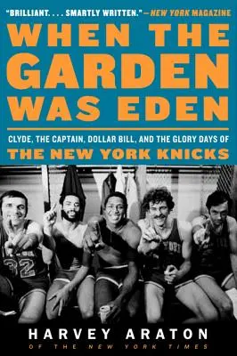 Kiedy ogród był rajem: Clyde, Kapitan, Dollar Bill i dni chwały New York Knicks - When the Garden Was Eden: Clyde, the Captain, Dollar Bill, and the Glory Days of the New York Knicks