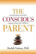 Świadomy rodzic: Przekształcanie siebie, wzmacnianie naszych dzieci - The Conscious Parent: Transforming Ourselves, Empowering Our Children