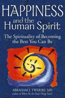 Szczęście i ludzki duch: Duchowość stawania się najlepszym, jakim można być - Happiness and the Human Spirit: The Spirituality of Becoming the Best You Can Be