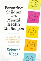 Rodzicielstwo dzieci z zaburzeniami psychicznymi: Przewodnik po życiu z dziećmi złożonymi emocjonalnie - Parenting Children with Mental Health Challenges: A Guide to Life with Emotionally Complex Kids