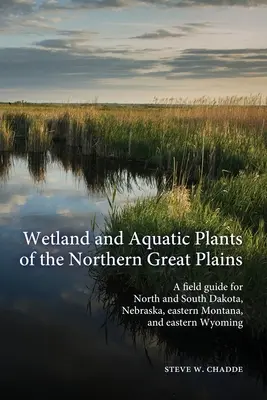 Rośliny mokradłowe i wodne północnych Wielkich Równin: Przewodnik terenowy po Północnej i Południowej Dakocie, Nebrasce, wschodniej Montanie i wschodnim Wyoming - Wetland and Aquatic Plants of the Northern Great Plains: A field guide for North and South Dakota, Nebraska, eastern Montana and eastern Wyoming