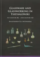 Wyroby szklane i obróbka szkła w Salonikach - I wiek p.n.e. - VI wiek n.e. - Glassware and Glassworking in Thessaloniki - 1st Century BC - 6th Century AD