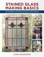 Podstawy tworzenia witraży: Wszystkie umiejętności i narzędzia potrzebne do rozpoczęcia pracy - Stained Glass Making Basics: All the Skills and Tools You Need to Get Started