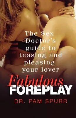 Wspaniała gra wstępna: Przewodnik doktora seksu po drażnieniu i zadowalaniu kochanka - Fabulous Foreplay: The Sex Doctor's Guide to Teasing and Pleasing Your Lover