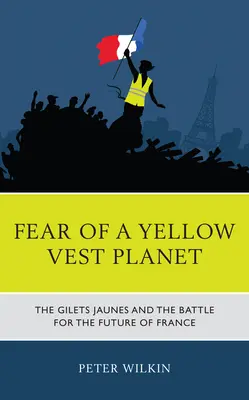 Strach przed planetą żółtych kamizelek: Gilets Jaunes i bitwa o przyszłość Francji - Fear of a Yellow Vest Planet: The Gilets Jaunes and the Battle for the Future of France