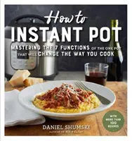 How to Instant Pot: Opanowanie wszystkich funkcji jednego garnka, który zmieni sposób gotowania - teraz całkowicie zaktualizowany do najnowszej wersji G - How to Instant Pot: Mastering All the Functions of the One Pot That Will Change the Way You Cook - Now Completely Updated for the Latest G