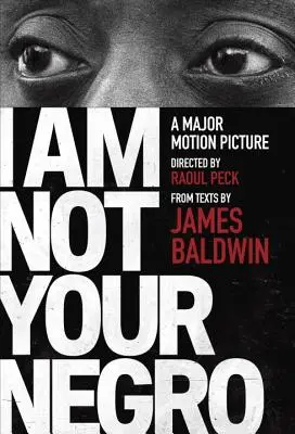 I Am Not Your Negro: Wydanie towarzyszące filmowi dokumentalnemu w reżyserii Raoula Pecka - I Am Not Your Negro: A Companion Edition to the Documentary Film Directed by Raoul Peck