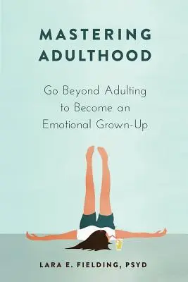 Opanować dorosłość: Wyjść poza dorosłość i stać się dorosłym emocjonalnie - Mastering Adulthood: Go Beyond Adulting to Become an Emotional Grown-Up