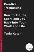 Creative Trespassing: Jak przywrócić iskrę i radość w pracy i życiu - Creative Trespassing: How to Put the Spark and Joy Back Into Your Work and Life