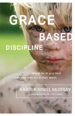 Dyscyplina oparta na łasce: Jak dać z siebie wszystko, gdy dzieci są w najgorszym nastroju? - Grace Based Discipline: How to Be at Your Best When Your Kids Are at Their Worst