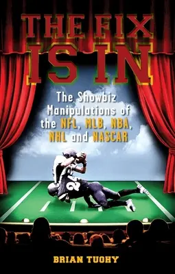 The Fix Is in: Manipulacje showbiznesowe w Nfl, Mlb, Nba, NHL i NASCAR - The Fix Is in: The Showbiz Manipulations of the Nfl, Mlb, Nba, NHL and NASCAR