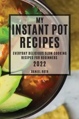 Moje przepisy na Instant Pot 2022: Codziennie pyszne przepisy na powolne gotowanie dla początkujących - My Instant Pot Recipes 2022: Everyday Delicious Slow Cooking Recipes for Beginners