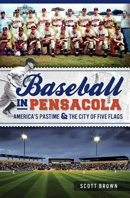 Baseball w Pensacoli: amerykańska rozrywka i miasto pięciu flag - Baseball in Pensacola: America's Pastime & the City of Five Flags