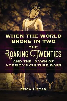 Kiedy świat rozpadł się na dwie części: Ryczące lata dwudzieste i początek amerykańskich wojen kulturowych - When the World Broke in Two: The Roaring Twenties and the Dawn of America's Culture Wars