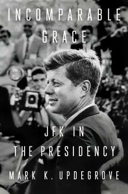 Niezrównana łaska: JFK na stanowisku prezydenta - Incomparable Grace: JFK in the Presidency