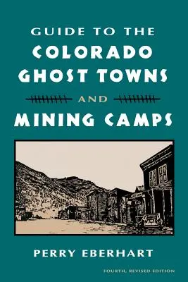 Przewodnik po miastach-widmach i obozach górniczych Kolorado: I obozy górnicze - Guide to the Colorado Ghost Towns and Mining Camps: And Mining Camps