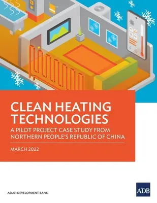 Czyste technologie grzewcze: Studium przypadku projektu pilotażowego z Północnej Chińskiej Republiki Ludowej - Clean Heating Technologies: A Pilot Project Case Study from Northern People's Republic of China