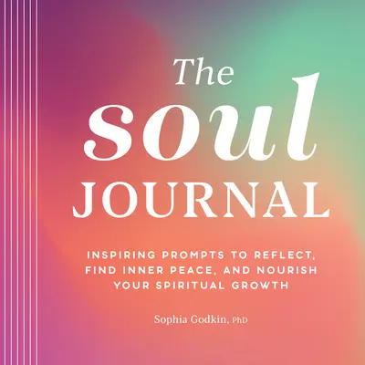 Dziennik duszy: Inspirujące podpowiedzi do refleksji, odnalezienia wewnętrznego spokoju i wspierania rozwoju duchowego - The Soul Journal: Inspiring Prompts to Reflect, Find Inner Peace, and Nourish Your Spiritual Growth