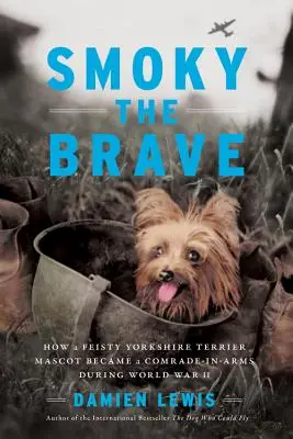 Smoky the Brave: Jak zadziorna maskotka Yorkshire Terrier stała się towarzyszem broni podczas II wojny światowej - Smoky the Brave: How a Feisty Yorkshire Terrier Mascot Became a Comrade-In-Arms During World War II