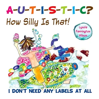 Autystyczny? Jakie to głupie!: Nie potrzebuję żadnych etykietek - Autistic? How Silly Is That!: I Don't Need Any Labels at All