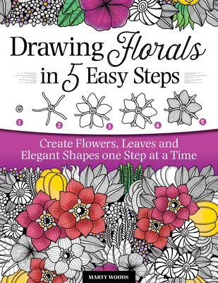 Rysowanie kwiatów w 5 prostych krokach: Tworzenie kwiatów, liści i eleganckich kształtów krok po kroku - Drawing Florals in 5 Easy Steps: Create Flowers, Leaves, and Elegant Shapes One Step at a Time