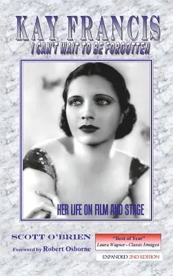 Kay Francis: I Can't Wait to Be Forgotten: Jej życie w filmie i na scenie - Kay Francis: I Can't Wait to Be Forgotten: Her Life on Film and Stage