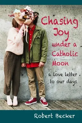 Pogoń za radością pod katolickim księżycem: list miłosny do naszych dni - Chasing Joy under a Catholic Moon: a Love Letter to our days