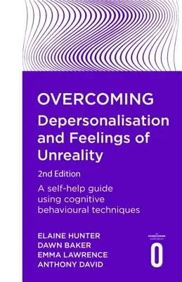 Przezwyciężanie depersonalizacji i poczucia nierzeczywistości, wydanie 2: Przewodnik samopomocy wykorzystujący techniki poznawczo-behawioralne - Overcoming Depersonalisation and Feelings of Unreality, 2nd Edition: A Self-Help Guide Using Cognitive Behavioural Techniques