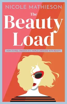 The Beauty Load: Jak czuć się wystarczająco w świecie z obsesją na punkcie piękna - The Beauty Load: How to feel enough in a world obsessed with beauty