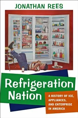 Naród chłodnictwa: Historia lodu, urządzeń i przedsiębiorczości w Ameryce - Refrigeration Nation: A History of Ice, Appliances, and Enterprise in America