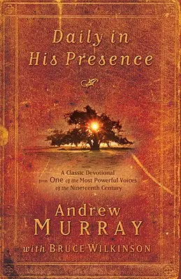 Codziennie w Jego obecności: Klasyczne nabożeństwo jednego z najpotężniejszych głosów XIX wieku - Daily in His Presence: A Classic Devotional from One of the Most Powerful Voices of the Nineteenth Century