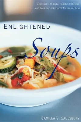 Enlightened Soups: Ponad 135 lekkich, zdrowych, pysznych i pięknych zup w 60 minut lub mniej - Enlightened Soups: More Than 135 Light, Healthy, Delicious, and Beautiful Soups in 60 Minutes or Less