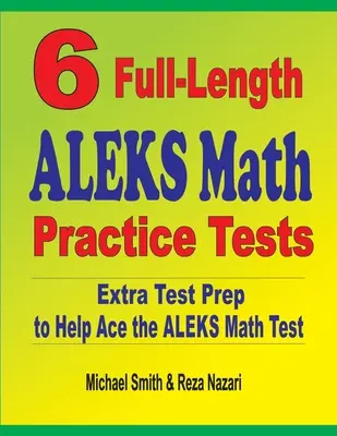 6 pełnowymiarowych testów praktycznych z matematyki ALEKS: Dodatkowe przygotowanie do testu, aby pomóc w rozwiązaniu testu matematycznego ALEKS - 6 Full-Length ALEKS Math Practice Tests: Extra Test Prep to Help Ace the ALEKS Math Test