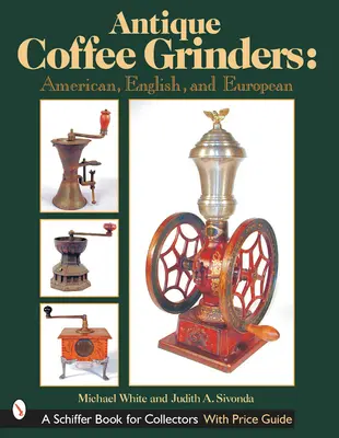 Antyczne młynki do kawy: Amerykańskie, angielskie i europejskie - Antique Coffee Grinders: American, English, and European