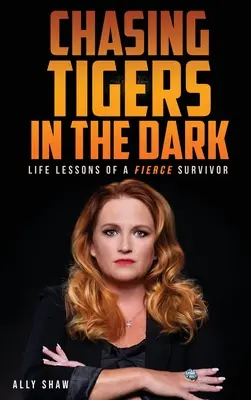 Ścigając tygrysy w ciemności: Lekcje życia zaciekłego ocalałego - Chasing Tigers in the Dark: Life Lessons of a Fierce Survivor