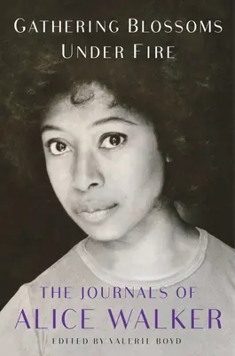 Zbieranie kwiatów pod ostrzałem: dzienniki Alice Walker, 1965-2000 - Gathering Blossoms Under Fire: The Journals of Alice Walker, 1965-2000