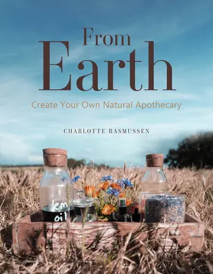 Z Ziemi: Stwórz własną naturalną aptekę - From Earth: Create Your Own Natural Apothecary