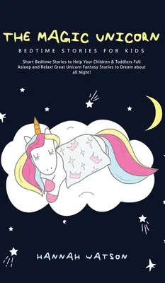 The Magic Unicorn - Bed Time Stories for Kids: Krótkie historie na dobranoc, które pomogą dzieciom i maluchom zasnąć i zrelaksować się! Wielka fantazja o jednorożcu Sto - The Magic Unicorn - Bed Time Stories for Kids: Short Bedtime Stories to Help Your Children & Toddlers Fall Asleep and Relax! Great Unicorn Fantasy Sto