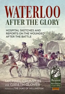 Waterloo po chwale: Szkice szpitalne i raporty o rannych po bitwie - Waterloo After the Glory: Hospital Sketches and Reports on the Wounded After the Battle