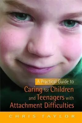 Praktyczny przewodnik po opiece nad dziećmi i nastolatkami z trudnościami w przywiązaniu - Practical Guide to Caring for Children and Teenagers with Attachment Difficulties