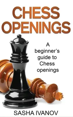 Otwarcia szachowe: Przewodnik dla początkujących po otwarciach szachowych - Chess Openings: A Beginner's Guide to Chess Openings