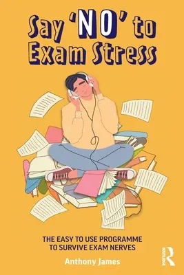 Powiedz „nie” stresowi egzaminacyjnemu: Łatwy w użyciu program pozwalający przetrwać egzaminacyjne nerwy - Say 'No' to Exam Stress: The Easy to Use Programme to Survive Exam Nerves